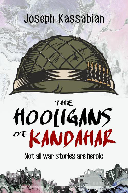 Book cover: "Joseph Kassabian. The Hooligans of Kandahar. Not all war stories are heroic." On the cover are a drawing of a cracked army helmet, with some bullets held on the belt, and the ruins of a modern city, with destroyed multi-storey buildings and bent utility poles.